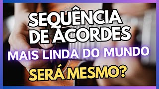 Sequência de Acordes Mais LINDA do MUNDO (SERÁ ? OQUE VOCÊ ACHA ?)