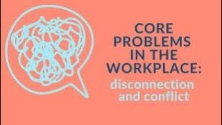 Core problems in the workplace: disconnection and conflict