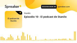 Episodio 10 - El podcast de Stanilo (hecho con Spreaker)