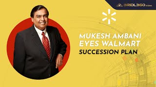 Mukesh Ambani Eyes Walmart Succession Plan