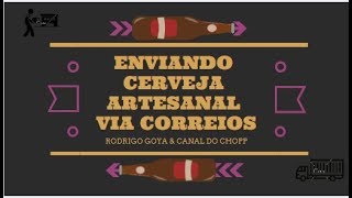 Enviar Cerveja Artesanal via Correiros - Canais Rodrigo Goya & do Chopp