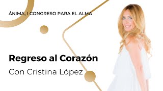 Regreso al Corazón con Cristina López   ÁNIMA, I Congreso para el Alma