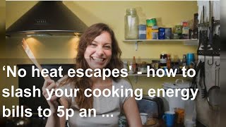 ‘No heat escapes' - how to slash your cooking energy bills to 5p an hour ‘take it slow'