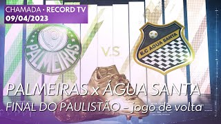 Chamada de Palmeiras x Água Santa - 2º jogo da Final do Campeonato Paulista - Record TV (09/04/2023)