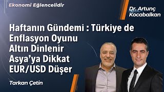 Haftanın Gündemi : Türkiye'de enflasyon oyunu Altın dinlenir. Asyaya dikkat EUR/USD düşer