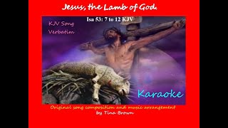 Original KJV Song Verbatim, Karaoke, Jesus, the Lamb of God, Isa 53, vs 7 12, by Tina Brown.