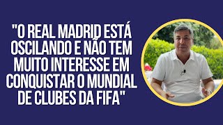 "O REAL MADRID ESTÁ OSCILANDO E NÃO TEM MUITO INTERESSE EM CONQUISTAR O MUNDIAL DE CLUBES DA FIFA"