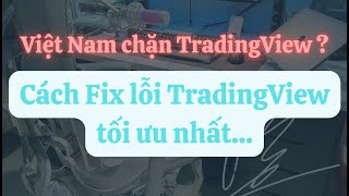 Cách Fix sửa lỗi không vào được TradingView mới nhất , Việt Nam chặn TradingView? Cách tối ưu nhất