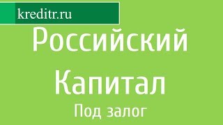 Российский Капитал обзор кредита «Под залог»