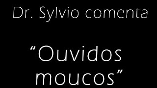 Dr. Sylvio comenta - Ouvidos moucos