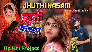 Jhuthi Kasam Video Flp Flm Project Ajesh Kumar | Deepak Jangra | Shaili Raturi | New Haryanvi Song