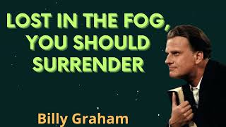 Lost in the fog, you should surrender - Billy Graham Message