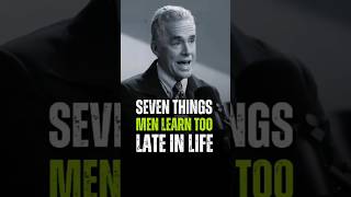 Seven Things Men Learn Too Late in life❤️💥#motivation #jordanpetersonsmotivation #mindsetofgreatness