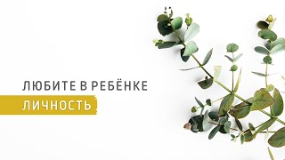 ЛЮБИТЕ В РЕБЕНКЕ ЛИЧНОСТЬ || Психолог Светлана Рожкова