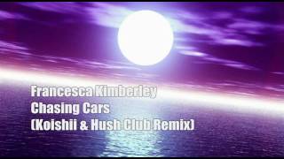 Francesca Kimberley - Chasing Cars ( Koishii & Hush Club Remix ) HQ