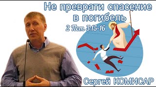 "Не преврати спасение в погибель" ( 2 Пет 3:15-16). Сергей Комисар, 13.10.2024