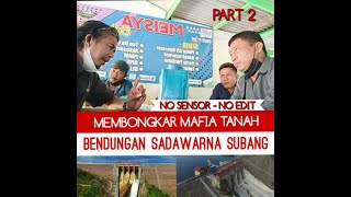 MEMBONGKAR MAFIA TANAH PEMBEBASAN LAHAN PROYEK PEMBANGUNAN BENDUNGAN SADAWARNA SUBANG ||PART 2||