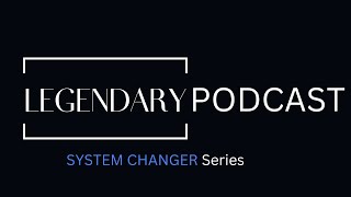 Legendary Podcast: Systems Changers