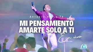 Mi Pensamiento eres Tú - Amarte solo a Ti | Antonio de La Fe | En vivo desde Camino a la Libertad