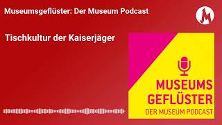 Tischkultur der Kaiserjäger | Museumsgeflüster – Der Podcast der Tiroler Landesmuseen