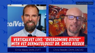 VerticalVet Live: Overcoming Otitis with Veterinary Dermatologist Dr. Chris Reeder