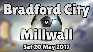 Bradford City v Millwall (Sat 20 May 2017 Match Summary)