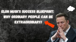 Elon Musk's Success Blueprint: Why Ordinary People Can Be Extraordinary!