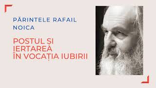 Pr Rafail Noica - Postul și iertarea în vocația iubirii