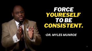 FORCE YOURSELF TO BE CONSISTENT | DR. MYLES MUNROE MOTIVATIOMAL SPEECH