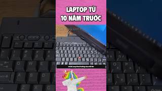 Laptop từ 10 năm trước #haihuoc