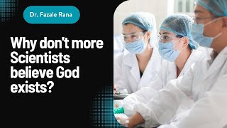 Why don't more Scientists believe God exists?