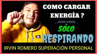 CÓMO CARGAR ENERGÍA ? SÓLO RESPIRANDO / JIVAN  VINOD / IRVIN ROMERO