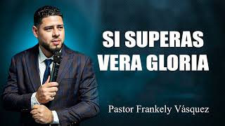 SI SUPERAS VERA GLORIA ► Pastor Frankely Vásquez