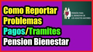 ¿Como reportar Problemas con el Pago de la PENSION DEL BIENESTAR? o cualquier otra cosa I 2022