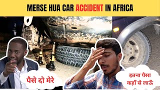 अफ़्रीका में हो गया नुक़सान किसी और की गाड़ी मुझसे Accident हो गया | Sach Mein Fass Gaya |