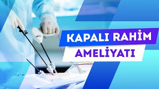 Kapalı Rahim Ameliyatı Nasıl Yapılır? Avantajları ve Riskleri - Prof. Dr. Gamze Sinem