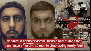 dangerous gangster Jamal Hussain part of gang that used sawn off to sh**t 2 men in shop during feud