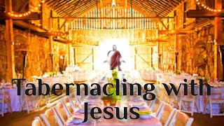 Tabernacling with Jesus