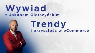 Trendy i przyszłość w eCommerce - wywiad z Jakubem Gierszyńskim