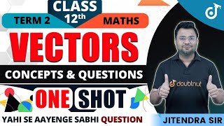 VECTORS CLASS 12 TERM 2 MATHS IN ONE SHOT | NCERT Revision | Concepts + PYQ | Learn From Basics