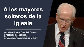 A los mayores solteros de la Iglesia - Ezra Taft Benson