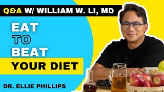 Q&A with Dr. William Li | Physician, Scientist and Bestselling Author of “Eat to Beat Your Diet"