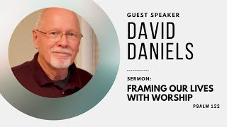 Framing Our Lives with Worship | Psalm 122:1-9 with Guest Speaker David Daniels