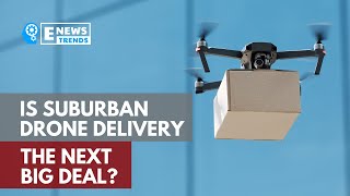 Is Suburban Drone Delivery the Next Big Deal?