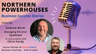 Northern Powerhouses - Business Success Stories with Andrew Birch of Symbiant