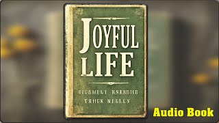 Joyful Life - 12 Secrets to Feeling Grateful and Fulfilled for Everything