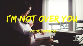 Victor Lundberg - I'm Not Over You Lyrics