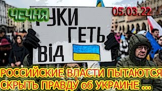 ЧЕЧНЯ: 05.03.22. ВЛАСТИ РОССИИ ОПАСАЮТСЯ ПРАВДЫ о СОБЫТИЯХ на УКРАИНЕ и БЛОКИРУЮТ НЕЗАВИСИМЫЕ СМИ ..