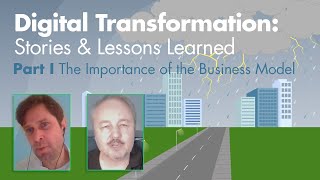 Digital Transformation Stories & Lessons Learned Part I: The Importance of the Business Model