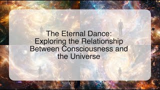 The Eternal Dance: Exploring the Relationship Between Consciousness and the Universe